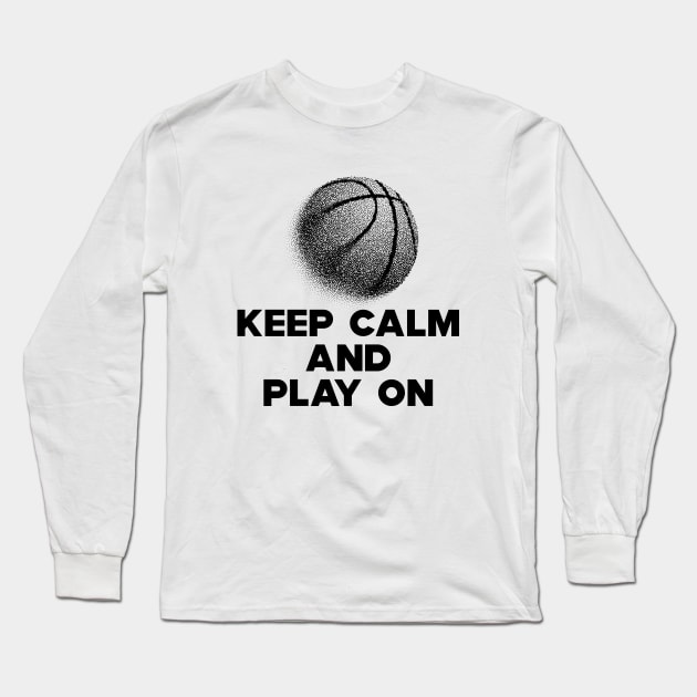 Basketball - Keep Calm and Play On Long Sleeve T-Shirt by KC Happy Shop